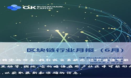 小狐錢包的暗語主要是指它在用戶之間的一種隱秘交流方式或暗號，通常用于傳遞一些特定的信息、指引或交易狀態(tài)。這種暗語可能涉及產(chǎn)品更新、活動推廣、用戶權(quán)益等方面，能夠讓用戶在不公開的情況下獲得重要信息。

由于小狐錢包作為一款數(shù)字錢包應(yīng)用，涉及的內(nèi)容通常是圍繞數(shù)字資產(chǎn)、交易安全、用戶互動等。因此，它的暗語在用戶社區(qū)中可能形成了一種獨特的文化和象征，給用戶之間的交流增添了一份趣味和互動性。

如果需要更詳細的信息或是特定的暗語內(nèi)容，建議查閱小狐錢包的官方渠道或用戶社區(qū)，以獲取最新和準(zhǔn)確的信息。