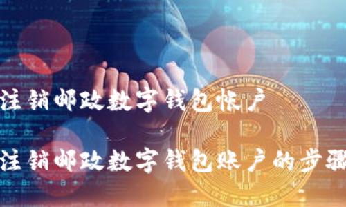 如何注銷郵政數(shù)字錢包帳戶

輕松注銷郵政數(shù)字錢包賬戶的步驟詳解