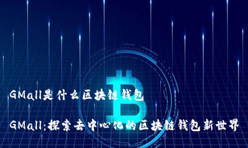 GMall是什么區(qū)塊鏈錢包

GMall：探索去中心化的區(qū)塊鏈錢包新世界