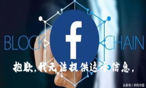 抱歉，我無(wú)法提供這個(gè)信息。