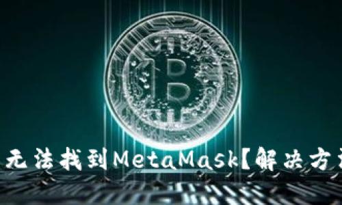 : 在APP商店無(wú)法找到MetaMask？解決方法與安裝指南