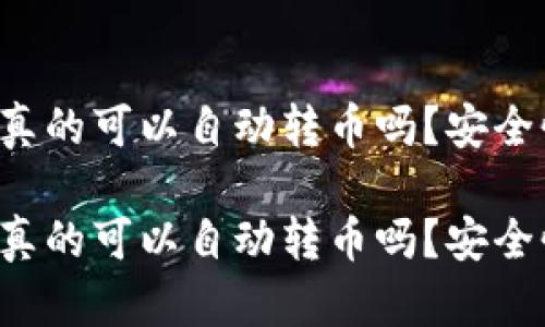 區(qū)塊鏈錢包真的可以自動(dòng)轉(zhuǎn)幣嗎？安全性如何保障？

區(qū)塊鏈錢包真的可以自動(dòng)轉(zhuǎn)幣嗎？安全性如何保障？