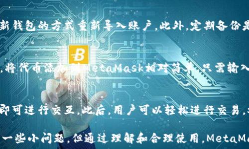   
/guanjianci  

MetaMask簡介
MetaMask是一種流行的數(shù)字錢包和瀏覽器擴(kuò)展，它允許用戶與基于以太坊的去中心化應(yīng)用程序（dApps）進(jìn)行互動。由于其易用性和安全性，MetaMask已經(jīng)成為許多加密貨幣用戶和開發(fā)者的首選工具。MetaMask不僅僅是一個錢包，它還提供了與以太坊區(qū)塊鏈的連接，方便用戶管理以太幣和ERC-20代幣。

MetaMask的用戶界面
MetaMask的用戶界面設(shè)計，方便用戶進(jìn)行數(shù)字資產(chǎn)的管理。界面的功能主要集中在資產(chǎn)管理、交易歷史、賬戶設(shè)置等方面。然而，用戶在使用MetaMask的過程中，有時會遇到界面大小的問題。調(diào)整MetaMask的大小可以改善使用體驗，尤其是在不同屏幕尺寸的設(shè)備上。

如何調(diào)整MetaMask窗口的大小
在許多情況下，MetaMask的大小是由瀏覽器控制的。盡管用戶無法直接更改MetaMask窗口的尺寸，但可以通過調(diào)整瀏覽器窗口的整體大小來間接調(diào)整MetaMask顯示的大小。這使得在查看不同的dApps和交易信息時，用戶可以擁有更好的視覺體驗。

同時，用戶還可以通過調(diào)整瀏覽器的縮放級別來改變MetaMask的顯示大小。在大多數(shù)瀏覽器中，用戶可以使用快捷鍵如Ctrl和加（ ）或減（-）來放大或縮小網(wǎng)頁，包括MetaMask。通過這種方式，用戶能夠根據(jù)自己的需要動態(tài)調(diào)整界面的大小。

MetaMask的兼容性和顯示問題
雖然MetaMask在大多數(shù)主流瀏覽器中都能正常工作，但在某些情況下，用戶可能會遇到顯示問題。例如，某些瀏覽器插件可能會影響MetaMask的顯示或者交互效果。此外，不同設(shè)備的顯示效果差異也可能導(dǎo)致用戶在使用MetaMask時感到困惑。

為了解決這些問題，用戶可以嘗試更新瀏覽器到最新版本，或者關(guān)閉可能引起干擾的插件。如果問題依然存在，用戶還可以選擇重新安裝MetaMask以恢復(fù)默認(rèn)設(shè)置。有時候，簡化瀏覽器的界面也有助于改善MetaMask的使用體驗。

MetaMask功能設(shè)置調(diào)整
除了大小設(shè)置外，MetaMask還提供了一些功能調(diào)整的選項。例如，用戶可以選擇顯示不同的賬戶信息，調(diào)整氣費設(shè)置等。用戶可以根據(jù)自己的需求和使用習(xí)慣，進(jìn)行相應(yīng)的設(shè)置。

例如，在進(jìn)行交易時，MetaMask允許用戶設(shè)置交易的優(yōu)先級，這是通過調(diào)整氣費來實現(xiàn)的。用戶可以選擇快一點的交易，通過支付更高的氣費來提高交易速度，或者選擇慢一點的交易，從而節(jié)省部分氣費。這些設(shè)置的靈活性使得MetaMask的用戶體驗得以提升。

使用MetaMask的最佳實踐
在使用MetaMask時，有一些最佳實踐可以幫助用戶提升安全性和效率。例如，用戶應(yīng)該定期備份他們的助記詞或私鑰，以防丟失。同時，務(wù)必確保在安全的環(huán)境下使用MetaMask，避免在公共Wi-Fi網(wǎng)絡(luò)中進(jìn)行敏感操作。

此外，學(xué)習(xí)如何識別釣魚網(wǎng)站和惡意鏈接也很重要。MetaMask會提供一些安全警告，但用戶的安全意識是防止損失的第一道防線。通過提高自己的安全意識，用戶可以更好的保護(hù)自己的資產(chǎn)。

常見問題解答
在使用MetaMask時，用戶可能會有一些常見的疑問。以下是一些用戶可能會面臨的問題及其解答。

問題一：MetaMask的安全性如何？
MetaMask具備多重安全機(jī)制，用戶的私鑰和助記詞都保存在設(shè)備本地，而不存儲在服務(wù)端。此外，MetaMask還提供了針對不同安全威脅的預(yù)警系統(tǒng)，幫助用戶識別風(fēng)險。然而，用戶應(yīng)當(dāng)了解去中心化產(chǎn)品的本質(zhì)，確保自身的安全意識。

問題二：如何恢復(fù)丟失的MetaMask賬戶？
如果用戶丟失了MetaMask賬戶，首先應(yīng)檢查備份的助記詞是否存在。助記詞是賬戶恢復(fù)的關(guān)鍵。如果助記詞被找回，可以通過創(chuàng)建新錢包的方式重新導(dǎo)入賬戶。此外，定期備份是避免賬戶丟失的良好習(xí)慣。

問題三：MetaMask可以支持哪些類型的加密貨幣？
MetaMask主要支持以太坊及其關(guān)聯(lián)的ERC-20代幣。用戶當(dāng)然可以通過MetaMask直接管理以太坊和ERC-721（NFT）類型的資產(chǎn)。將代幣添加到MetaMask相對簡單，只需輸入代幣合約的地址即可。用戶可以利用MetaMask來進(jìn)行多種代幣的交易。

問題四：如何與dApps進(jìn)行交互？
MetaMask是一個去中心化應(yīng)用的橋梁，用戶只需在瀏覽器中訪問支持MetaMask的錢包功能的dApps網(wǎng)站，并確保已連接其錢包，即可進(jìn)行交互。此后，用戶可以輕松進(jìn)行交易，參與治理，充值等操作。這種簡便性讓用戶能夠無縫地參與到區(qū)塊鏈?zhǔn)澜缰小?
通過以上的介紹和相關(guān)問題的解答，我們可以看到MetaMask在數(shù)字貨幣管理中扮演著重要的角色。雖然在使用過程中可能會遇到一些小問題，但通過理解和合理使用，MetaMask能夠以其獨特的功能為用戶提供便利的數(shù)字資產(chǎn)管理體驗。