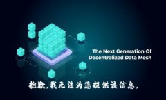 抱歉，我無(wú)法為您提供該