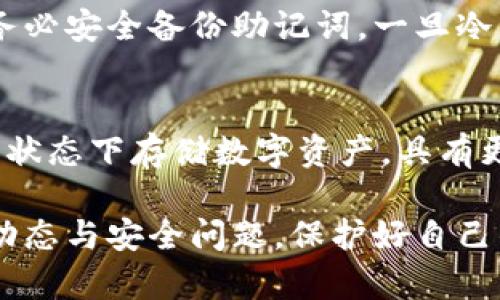 jiaoti加密貨幣怎樣轉(zhuǎn)入冷錢包/jiaoti
冷錢包,加密貨幣,數(shù)字資產(chǎn)/guanjianci

最近幾年來，加密貨幣的普及程度越來越高，許多人開始投資比特幣、以太坊等數(shù)字資產(chǎn)。在保持數(shù)字資產(chǎn)安全性方面，冷錢包作為一種重要的存儲方式，受到了越來越多投資者的青睞。但是，許多人在實際操作中可能會遇到一些疑問，包括轉(zhuǎn)入冷錢包的步驟、注意事項等。本文將詳細介紹如何將加密貨幣轉(zhuǎn)入冷錢包，并解答相關問題。

冷錢包的概念與種類
冷錢包是指一種不與互聯(lián)網(wǎng)連接的加密貨幣存儲方式，具有較高的安全性，可以有效防止黑客攻擊和意外損失。冷錢包的種類主要包括硬件錢包、紙錢包等。硬件錢包是一種專門用于存儲加密貨幣的設備，安全性較高；而紙錢包則是將公鑰和私鑰以二維碼的形式打印在紙上的一種存儲方式。

如何將加密貨幣轉(zhuǎn)入冷錢包
將加密貨幣轉(zhuǎn)入冷錢包的步驟可以分為幾個主要部分：
第一步，獲取冷錢包。在選擇硬件錢包時，建議選擇知名品牌，如Ledger、Trezor等，確保錢包的安全性。
第二步，設置冷錢包。按照說明書上的步驟進行設置，生成自己的公鑰和私鑰。在此過程中務必妥善保管好私鑰，因為一旦丟失無法找回。
第三步，準備轉(zhuǎn)賬。從交易所或其他熱錢包中提取加密貨幣。登錄自己的交易賬戶，選擇“提幣”選項，輸入冷錢包的地址和轉(zhuǎn)賬金額，確認轉(zhuǎn)款。
第四步，確認轉(zhuǎn)賬。在區(qū)塊鏈瀏覽器中查詢自己的冷錢包地址，確認加密貨幣已成功轉(zhuǎn)入。

轉(zhuǎn)入冷錢包需要注意什么？
在將加密貨幣轉(zhuǎn)入冷錢包的過程中，需要注意以下幾點：
首先，確保冷錢包的地址沒有錯誤。地址是由字母和數(shù)字組成的長串字符，稍有差錯可能導致資產(chǎn)的永久丟失，因此在輸入地址時需要仔細核對。
其次，考慮轉(zhuǎn)賬的網(wǎng)絡手續(xù)費。不同的加密貨幣在轉(zhuǎn)賬時會收取不同的網(wǎng)絡費用，建議在轉(zhuǎn)賬前查詢相關信息。
最后，為了提高安全性，盡量選擇小額測試性轉(zhuǎn)賬。在初次操作時，建議先轉(zhuǎn)賬小額度的資金，以確認轉(zhuǎn)賬流程正常后再進行大額轉(zhuǎn)賬。

常見問題解答
在轉(zhuǎn)入冷錢包的過程中，會遇到一些常見問題，下面為您解答：

1. 如何選擇適合自己的冷錢包？
選擇適合自己的冷錢包需要根據(jù)個人需求和情況綜合考慮。首先，選擇知名品牌的硬件錢包，確保其安全性；其次，考慮使用方便性，硬件錢包界面友好、易于操作是加分項。另外，還需要注意價格因素，硬件錢包的價格從幾百到幾千元不等，需要根據(jù)自己的經(jīng)濟情況進行選擇。在選擇紙錢包時，需確保生成過程的安全性，避免在不安全的網(wǎng)絡環(huán)境下創(chuàng)建紙錢包。

2. 如何確保冷錢包的安全性？
確保冷錢包安全性的方法有很多。首先，保存好私鑰非常重要，建議將私鑰保存在離線環(huán)境中，避免暴露在互聯(lián)網(wǎng)中；其次，保持冷錢包的軟件版本更新，定期檢查官網(wǎng)以獲取最新更新信息；最后，盡量避免在公共場合使用冷錢包，例如在公共Wi-Fi下操作，不要輕易分享錢包的任何信息，以防受到網(wǎng)絡攻擊或詐騙。

3. 如果冷錢包丟失了，資產(chǎn)會安全嗎？
如果冷錢包丟失，但私鑰保管得當，您的資產(chǎn)仍然是安全的。您可以通過在新的硬件錢包或紙錢包中輸入你的私鑰或助記詞，來恢復資金。特別是在使用硬件錢包時，務必安全備份助記詞，一旦冷錢包丟失，助記詞就是恢復資金的唯一途徑。因此，定期做好備份，并將助記詞保存在安全的地方是非常重要的。

4. 熱錢包和冷錢包的區(qū)別是什么？
熱錢包和冷錢包的最大的區(qū)別在于是否與互聯(lián)網(wǎng)相連。熱錢包是始終在線的錢包，方便隨時進行交易，但同時安全性相對較低，容易受到黑客攻擊；而冷錢包則在離線狀態(tài)下存儲數(shù)字資產(chǎn)，具有更高的安全性，但操作不夠便利。因此，根據(jù)不同的需求選擇適合的冷、熱錢包組合是更為合理的資產(chǎn)管理方式。

總結來說，將加密貨幣轉(zhuǎn)入冷錢包是一項非常重要的操作，可以有效保護數(shù)字資產(chǎn)的安全性。在操作過程中，務必保持謹慎，確保一下細節(jié)。隨時關注加密貨幣市場的動態(tài)與安全問題，保護好自己的數(shù)字資產(chǎn)。