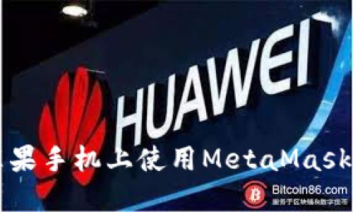 : 如何在蘋(píng)果手機(jī)上使用MetaMask: 完全指南